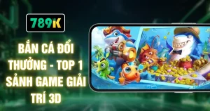 Bắn Cá Đổi Thưởng - Top 1 Sảnh Game Giải Trí 3D
