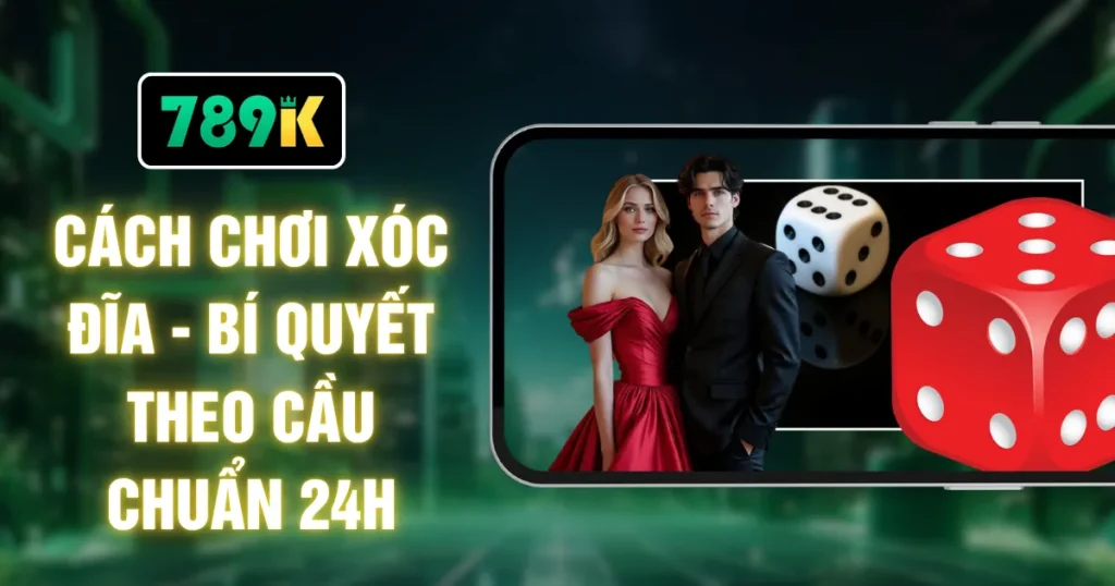 Cách Chơi Xóc Đĩa - Bí Quyết Theo Cầu Chuẩn 24H