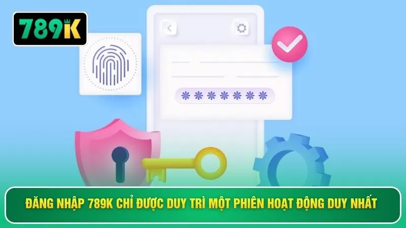 Đăng nhập 789K chỉ được duy trì một phiên hoạt động duy nhất
