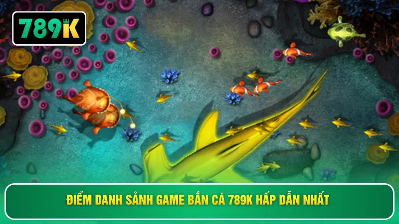 Điểm danh sảnh game bắn cá 789K hấp dẫn nhất