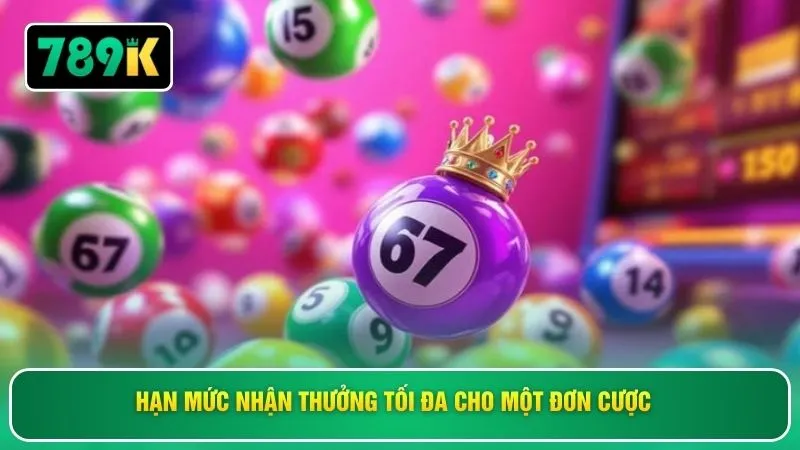 Hạn mức nhận thưởng tối đa cho một đơn cược