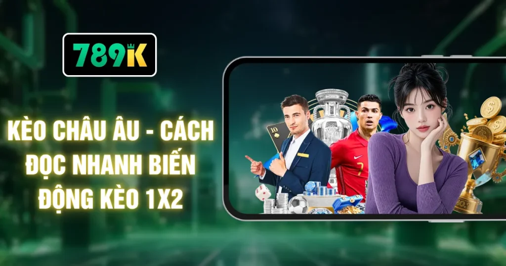 Kèo Châu Âu - Cách Đọc Nhanh Biến Động Kèo 1X2