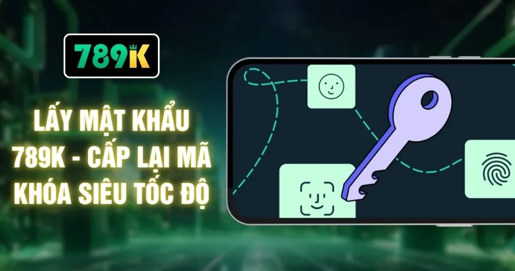 Lấy Mật Khẩu 789K - Cấp Lại Mã Khóa Siêu Tốc Độ