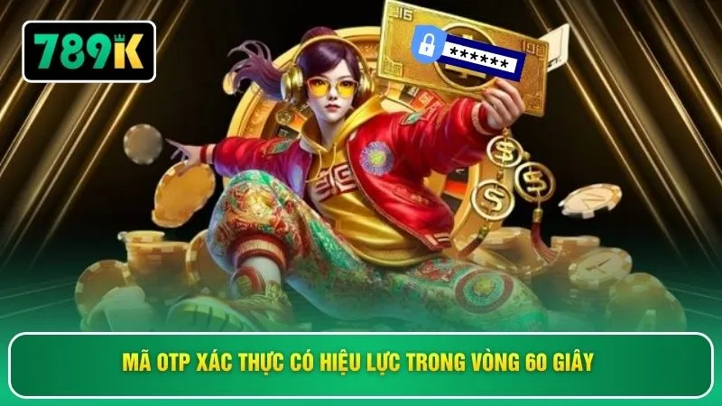 Mã OTP xác thực có hiệu lực trong vòng 60 giây