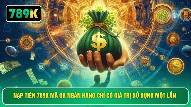 Nạp tiền 789K mã QR ngân hàng chỉ có giá trị sử dụng một lần