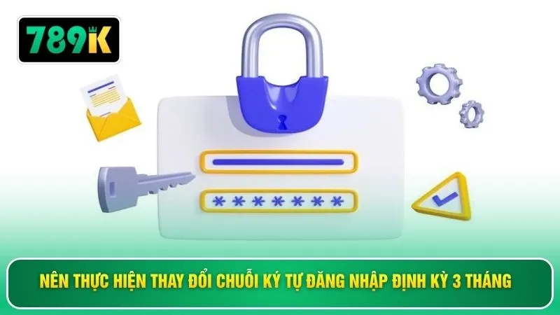 Nên thực hiện thay đổi chuỗi ký tự đăng nhập định kỳ 3 tháng