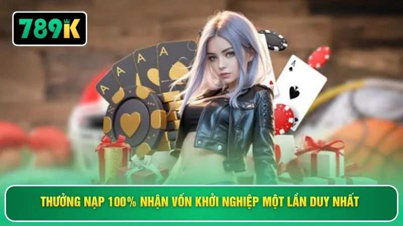 Thưởng nạp 100% nhận vốn khởi nghiệp một lần duy nhất