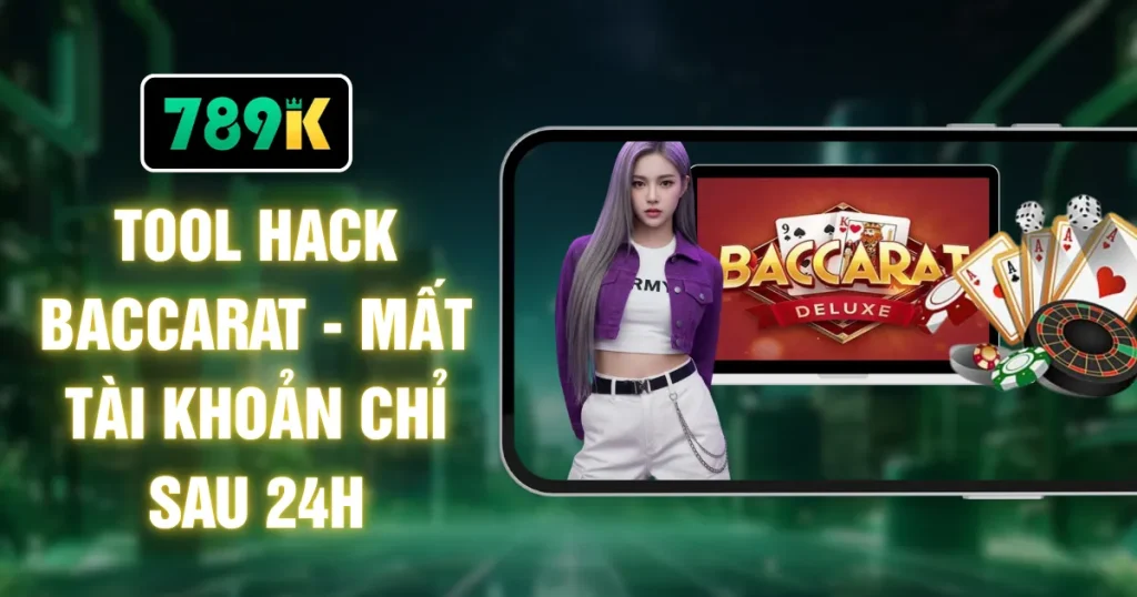 Tool Hack Baccarat - Mất Tài Khoản Chỉ Sau 24H